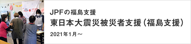 JPFの福島支援 東日本大震災被災者支援(福島支援) 2021年1月~